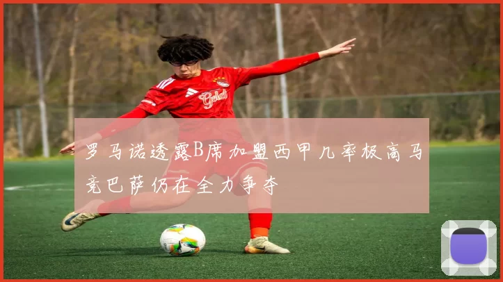 罗马诺透露B席加盟西甲几率极高马竞巴萨仍在全力争夺