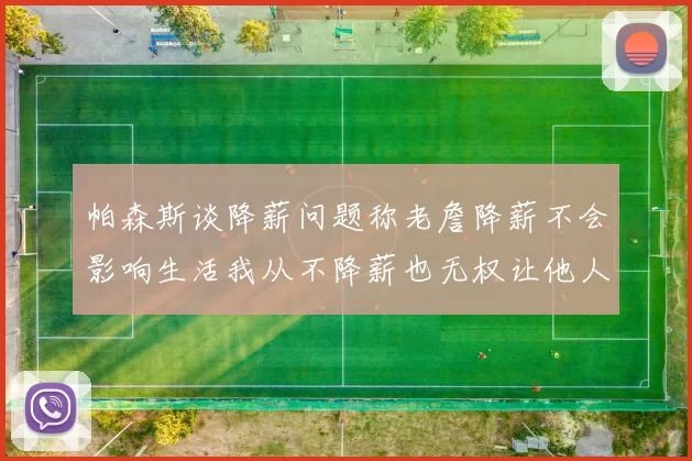 帕森斯谈降薪问题称老詹降薪不会影响生活我从不降薪也无权让他人降薪